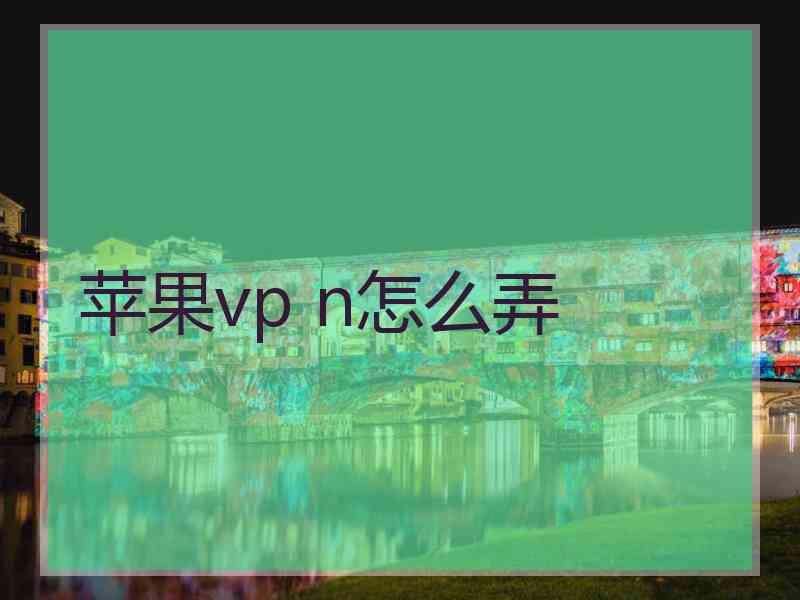 苹果vp n怎么弄