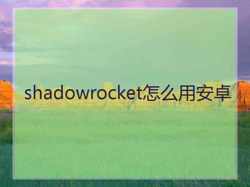 shadowrocket怎么用安卓