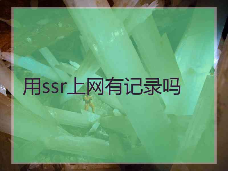 用ssr上网有记录吗